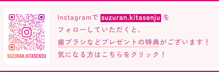 Instagramでsuzuran.kitasenjuをフォローしていただくと、歯ブラシなどプレゼントの特典がございます！気になる方はこちらをクリック！